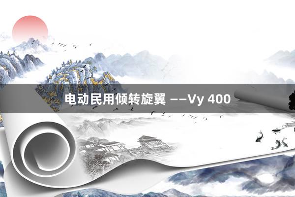 电动民用倾转旋翼 ——Vy 400