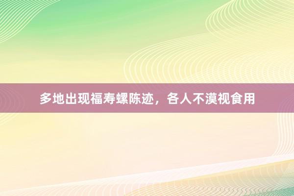 多地出现福寿螺陈迹，各人不漠视食用