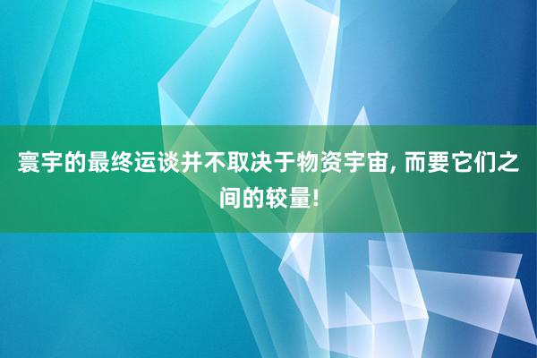 寰宇的最终运谈并不取决于物资宇宙, 而要它们之间的较量!