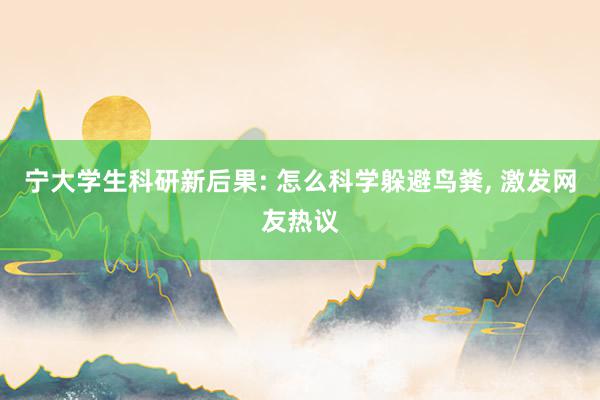 宁大学生科研新后果: 怎么科学躲避鸟粪, 激发网友热议