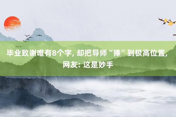 毕业致谢唯有8个字, 却把导师“捧”到极高位置, 网友: 这是妙手